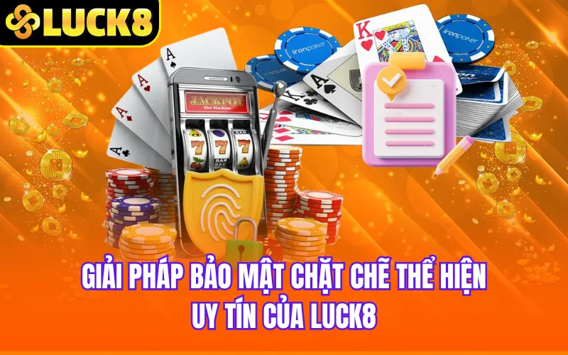 Giải pháp bảo mật chặt chẽ thể hiện uy tín của Luck8