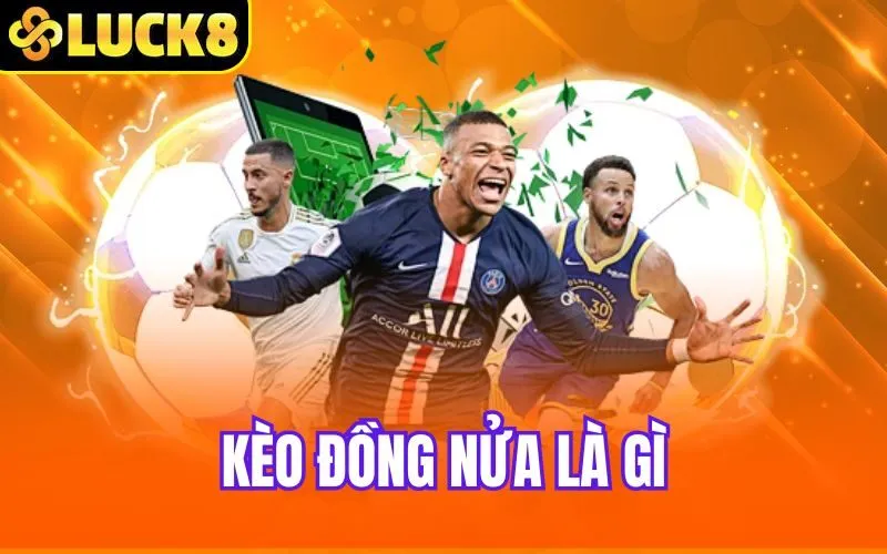 Kèo Đồng Nửa Là Gì? – Một Số Kinh Nghiệm Của Các Cao Thủ