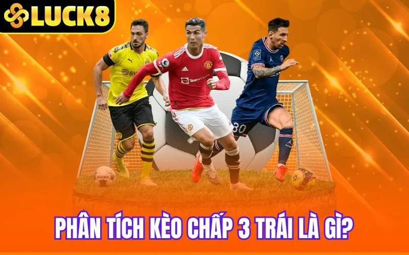 Phân tích kèo chấp 3 trái là gì?