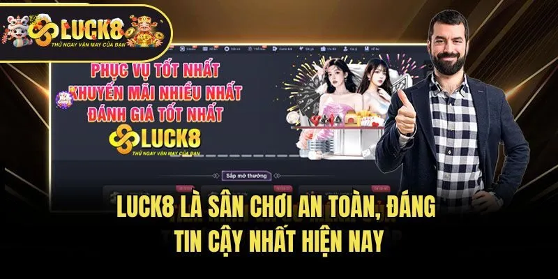Luck8 là sân chơi an toàn, đáng tin cậy nhất hiện nay